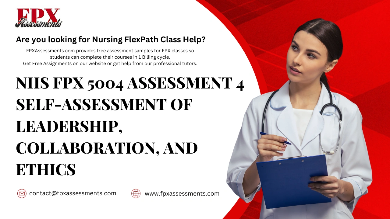 NHS FPX 5004 Assessment 4 Self-Assessment of Leadership, Collaboration, and Ethics