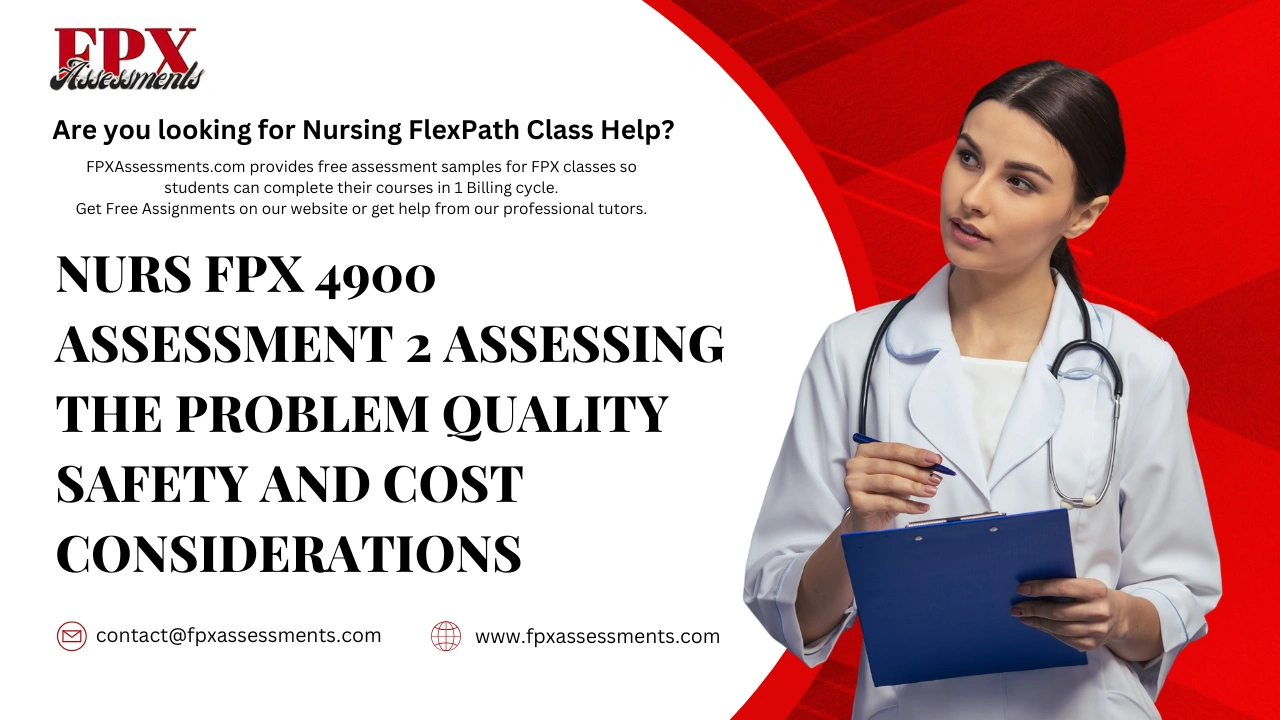 NURS FPX 4900 Assessment 2 Assessing the Problem Quality Safety and Cost Considerations