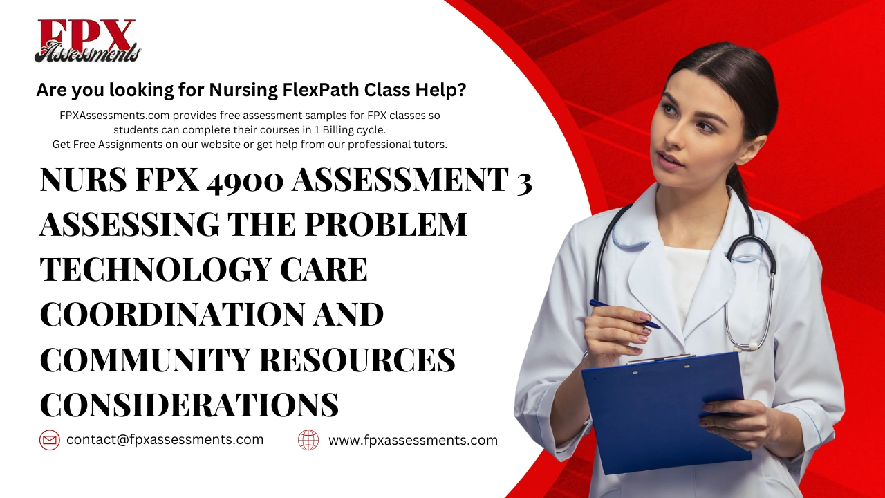 NURS FPX 4900 Assessment 3 Assessing the Problem Technology Care Coordination and Community Resources Considerations