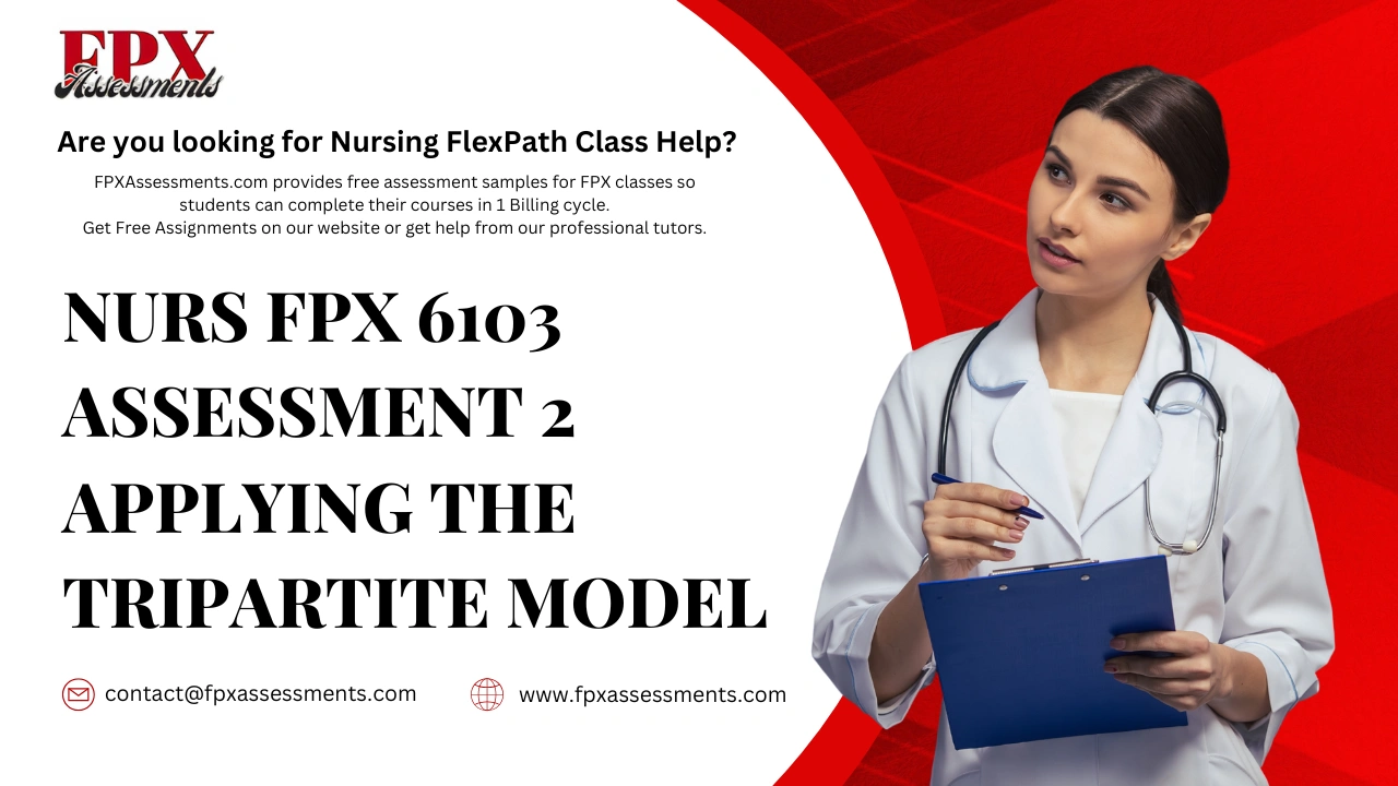 NURS FPX 6103 Assessment 2 Applying the Tripartite Model