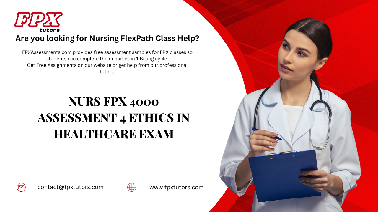 NURS FPX 4000 Assessment 4 Ethics in Healthcare Exam
