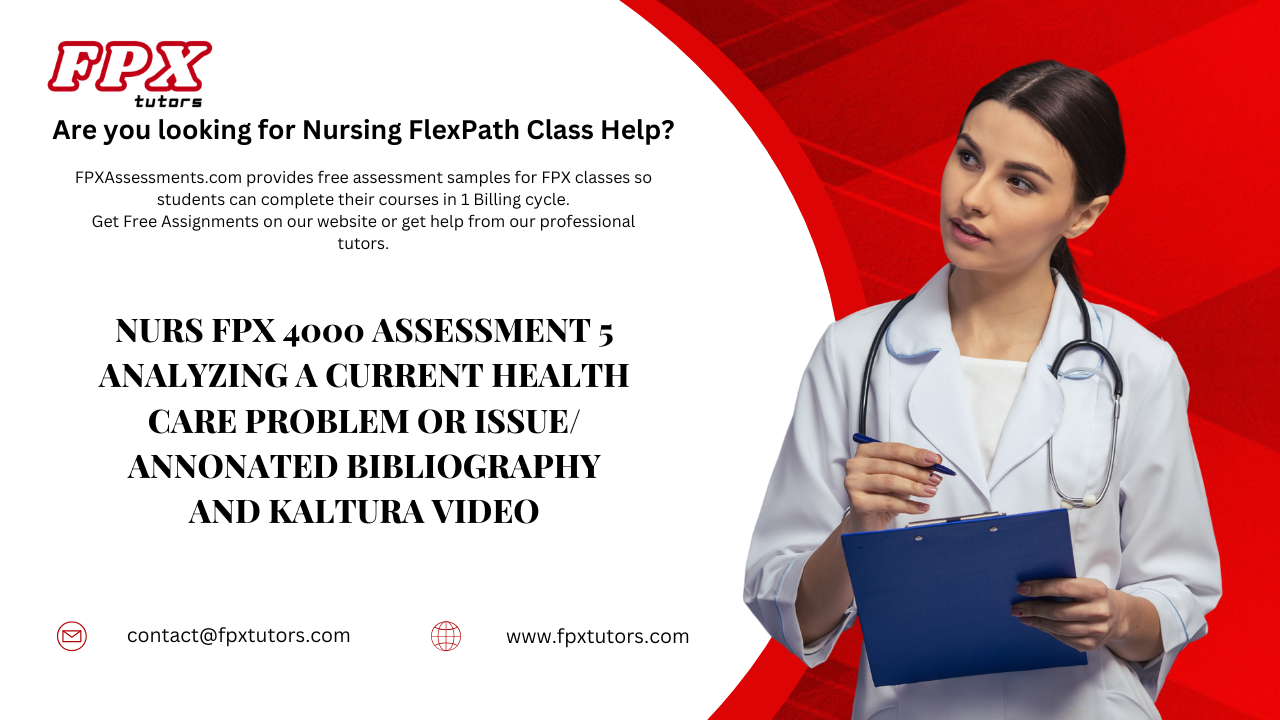 NURS FPX 4000 Assessment 5 Analyzing a Current Health Care Problem or Issue/ Annonated Bibliography and Kaltura Video